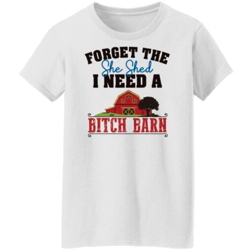 Forget the she shed i need a b*tch barn shirt $19.95 redirect03012022040313 6