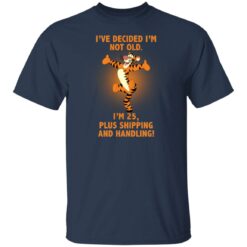 Tiger i’ve decided i’m not old i'm 25 plus shipping and handling shirt $19.95 redirect03022022020352 7