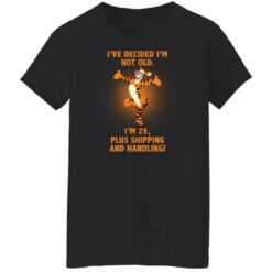 Tiger i’ve decided i’m not old i'm 25 plus shipping and handling shirt $19.95 redirect03022022020352 8