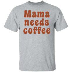 Mama needs coffee shirt $19.95 redirect03032022010308 7