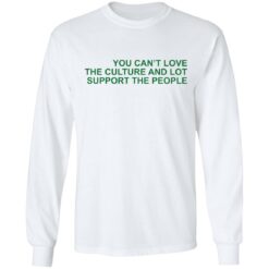 You can’t love the culture and lot support the people shirt $19.95 redirect03062022230312 1