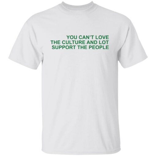 You can’t love the culture and lot support the people shirt $19.95 redirect03062022230312 6