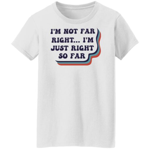 I’m not far right i'm just right so far shirt $19.95 redirect03082022000353 8