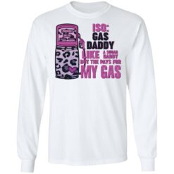 Iso gas daddy like a sugar daddy but he pays for my gas shirt $19.95 redirect03112022020309 1