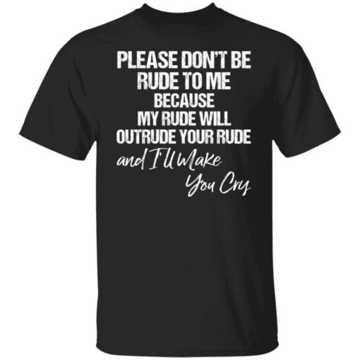 Please don’t be rude to me because my rude will outrude shirt $19.95 redirect03112022020351 5