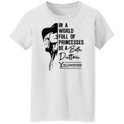 In a world full of princess be a Beth Dutton yellowstone shirt $19.95 redirect03142022040303 8