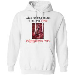 When fighting cancer is in your blood polycythemia vera shirt $19.95 redirect03172022000347 3