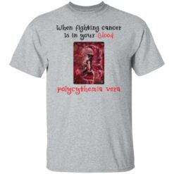 When fighting cancer is in your blood polycythemia vera shirt $19.95 redirect03172022000348 3