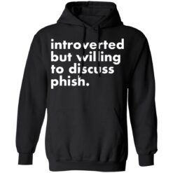 Introverted but willing to discuss phish shirt $19.95 redirect03182022020333 2