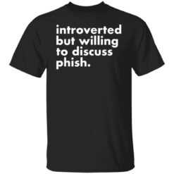 Introverted but willing to discuss phish shirt $19.95 redirect03182022020334