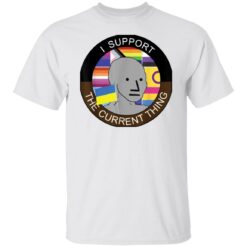 Meme i support the current thing shirt $19.95 redirect03182022030334 6