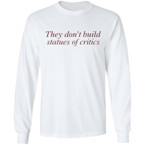 They don’t build statues of critics shirt $19.95 redirect03212022010311 1