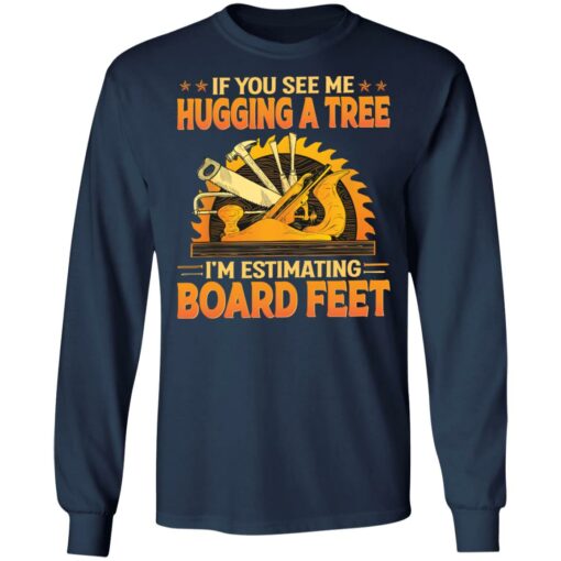 If you see me hugging a tree i'm estimating board feet shirt $19.95 redirect03212022020341 1