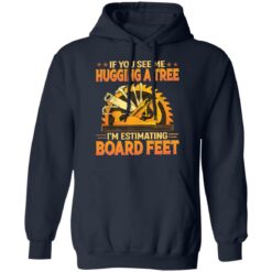 If you see me hugging a tree i'm estimating board feet shirt $19.95 redirect03212022020341 3