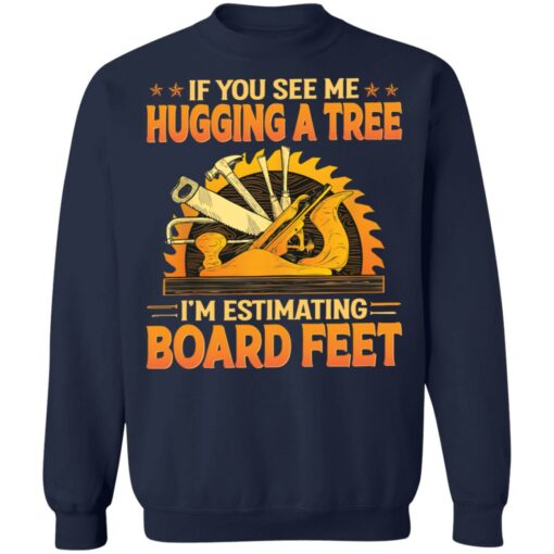 If you see me hugging a tree i'm estimating board feet shirt $19.95 redirect03212022020341 5