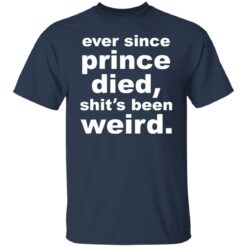 Ever since prince died shit's been weird shirt $19.95 redirect03222022000301 7