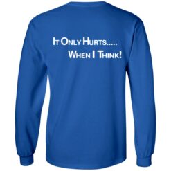 It only hurts when i think shirt $19.95 redirect03232022030358 1