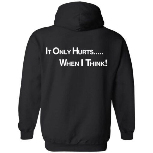 It only hurts when i think shirt $19.95 redirect03232022030358 2