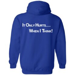 It only hurts when i think shirt $19.95 redirect03232022030358 3
