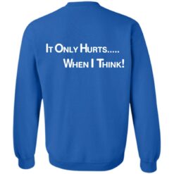 It only hurts when i think shirt $19.95 redirect03232022030358 5