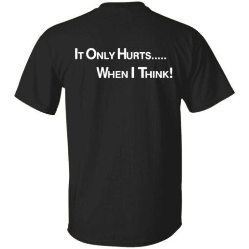 It only hurts when i think shirt $19.95 redirect03232022030358 6