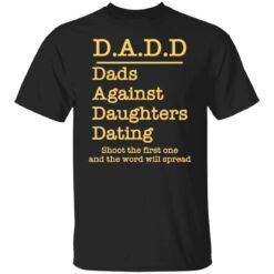 Dadd dads against daughters dating shoot the first one shirt $19.95 redirect03232022040310 1