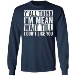 Y'all think i'm mean wait till i don't like you shirt $19.95 redirect03232022230355 1