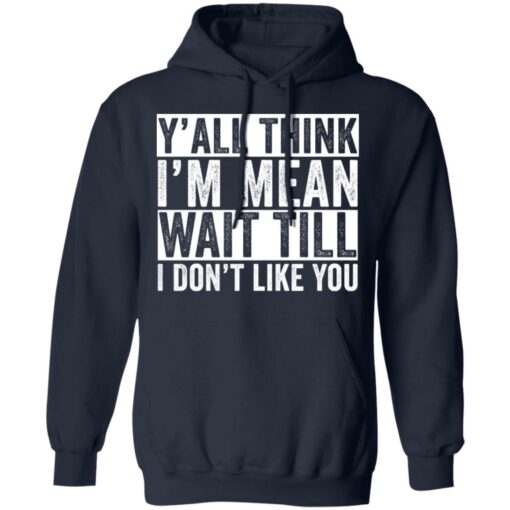 Y'all think i'm mean wait till i don't like you shirt $19.95 redirect03232022230355 3