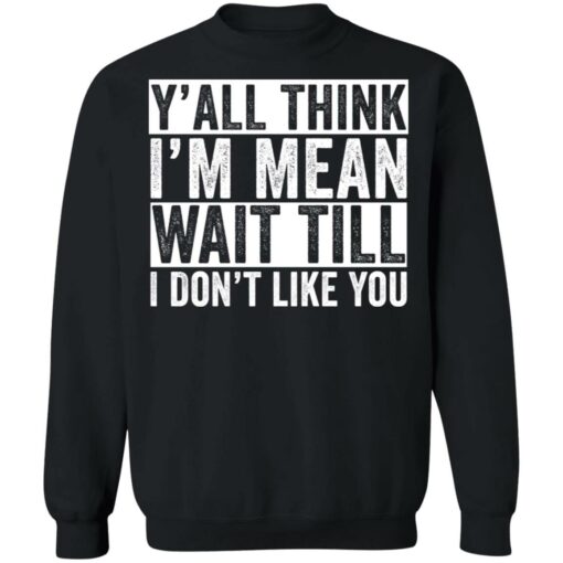 Y'all think i'm mean wait till i don't like you shirt $19.95 redirect03232022230355 4
