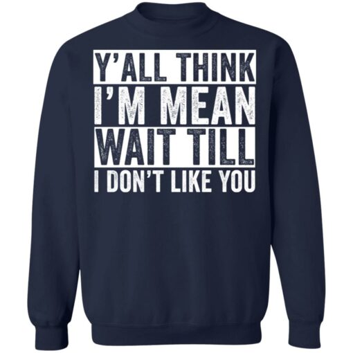 Y'all think i'm mean wait till i don't like you shirt $19.95 redirect03232022230355 5
