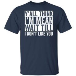 Y'all think i'm mean wait till i don't like you shirt $19.95 redirect03232022230355 7