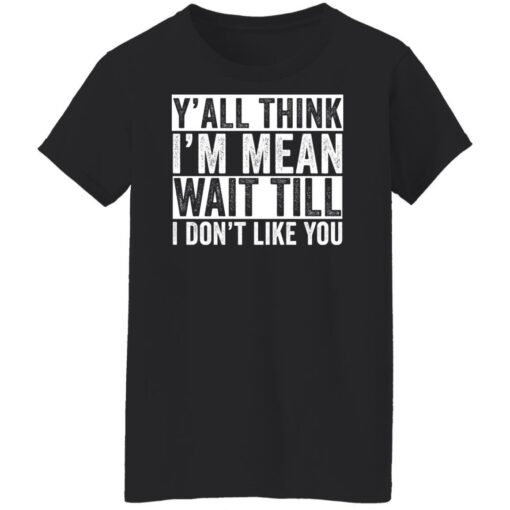 Y'all think i'm mean wait till i don't like you shirt $19.95 redirect03232022230355 8