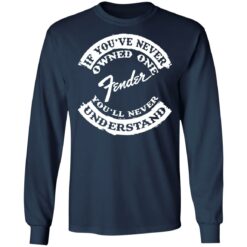If you’ve never owned one fender you’ll never understand shirt $19.95 redirect03242022000308 1