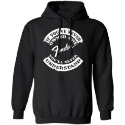 If you’ve never owned one fender you’ll never understand shirt $19.95 redirect03242022000308 2
