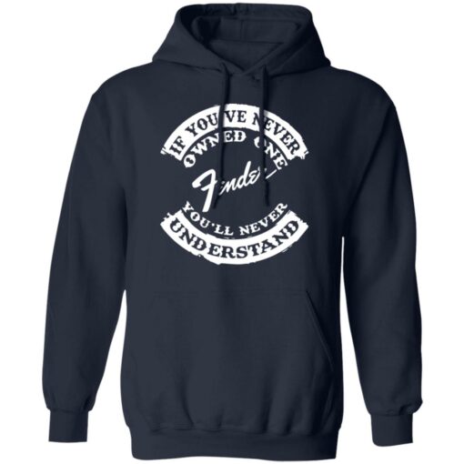 If you’ve never owned one fender you’ll never understand shirt $19.95 redirect03242022000308 3