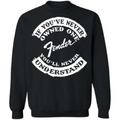 If you’ve never owned one fender you’ll never understand shirt $19.95 redirect03242022000308 4