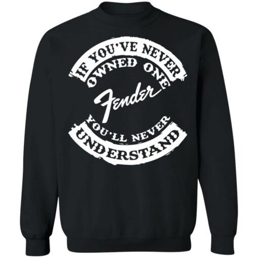 If you’ve never owned one fender you’ll never understand shirt $19.95 redirect03242022000308 4