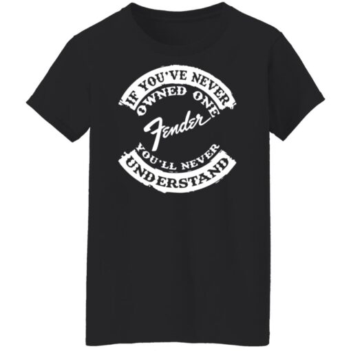 If you’ve never owned one fender you’ll never understand shirt $19.95 redirect03242022000308 8
