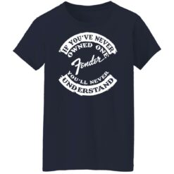 If you’ve never owned one fender you’ll never understand shirt $19.95 redirect03242022000308 9