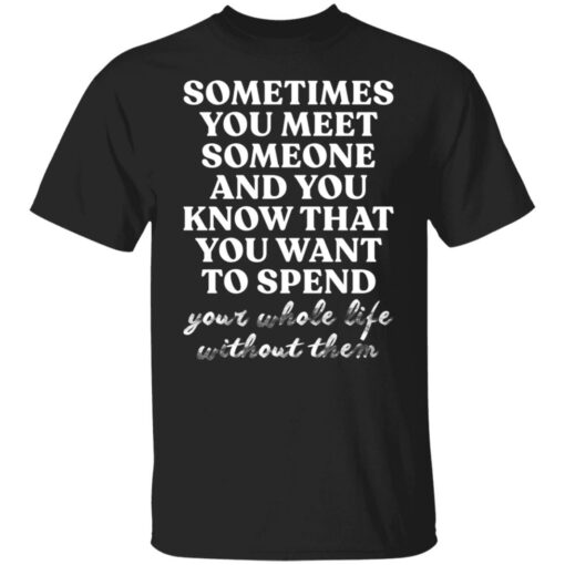 Sometimes you meet someone and you know shirt $19.95 redirect03242022030351 6