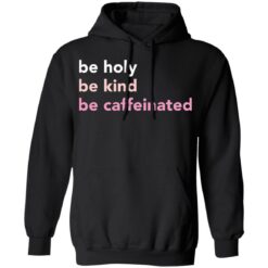 Be holy be kind be caffeinated shirt $19.95 redirect03242022230349 2