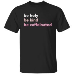 Be holy be kind be caffeinated shirt $19.95 redirect03242022230349 6