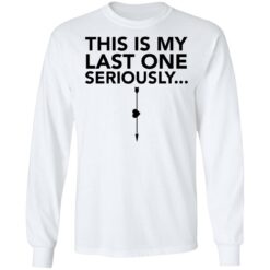 This is my last one seriously shirt $19.95 redirect03292022060305 1