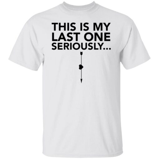 This is my last one seriously shirt $19.95 redirect03292022060306 1