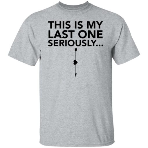 This is my last one seriously shirt $19.95 redirect03292022060306 2