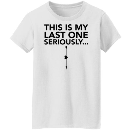 This is my last one seriously shirt $19.95 redirect03292022060306 3