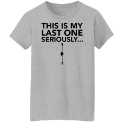 This is my last one seriously shirt $19.95 redirect03292022060306 4