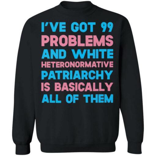 I’ve got 99 problems and white heteronormative patriarchya shirt $19.95 redirect03292022060311 4