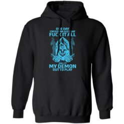 One day i’m gonna just say f*ck it all and let my demon out to play shirt $19.95 redirect03292022230314 2