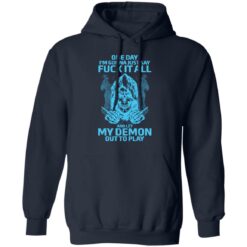 One day i’m gonna just say f*ck it all and let my demon out to play shirt $19.95 redirect03292022230315